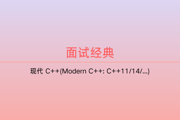 面试题集：现代 C++(Modern C++: C++11/14/17/20/23)-C佳家